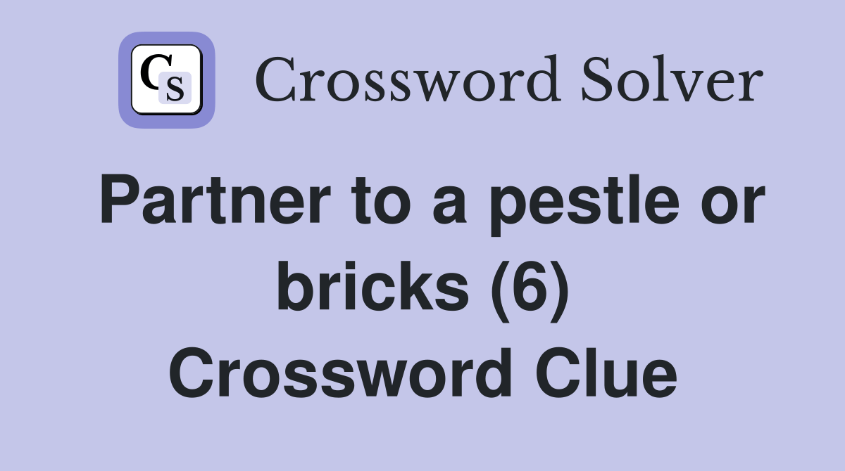 Partner to a pestle or bricks (6) Crossword Clue Answers Crossword
